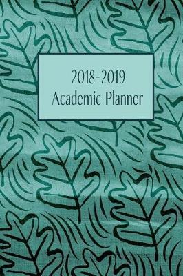 2018-2019 Academic Planner: Monthly/Weekly Planner with Extras / Green Oak Leaves Cover / 6 X 9