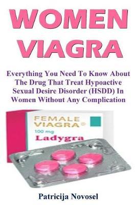Women Viagra: Everything You Need to Know about the Drug That Treat Hypoactive Sexual Desire Disorder (Hsdd) in Women Without Any Complication