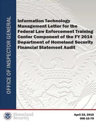 Information Technology Management Letter for the Federal Law Enforcement Training Center Component of the Fy 2014 Department of Homeland Security Financial Statement Audit