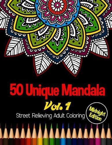 50 Unique Mandala: Midnight Edition Street Relieving Adult Coloring Book Vol.1: 50 Unique Mandala Designs and Stress Relieving Patterns for Adult Relaxation, Meditation, and Happiness