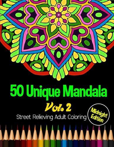 50 Unique Mandala: Midnight Edition Street Relieving Adult Coloring Book Vol.2: 50 Unique Mandala Designs and Stress Relieving Patterns for Adult Relaxation, Meditation, and Happiness