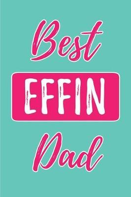 Best Effin Dad: Blank Lined Journals (6x9) for Family Keepsakes, Gifts (Funny and Gag) for Dads from Sons and Daughters
