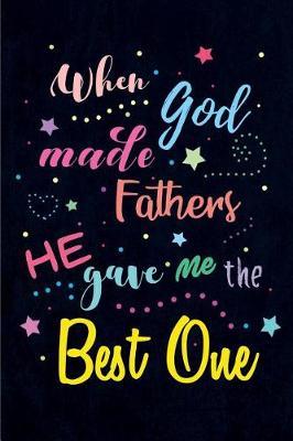 When God Made Fathers He Gave Me the Best One: Blank Lined Journals (6 x9 ) for Family Keepsakes, Gifts (Funny and Gag) for Dads from Sons and Daughters