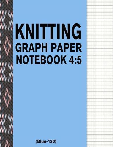 Knitting Graph Paper Notebook 4: 5 (Blue-120): 120 Pages 4:5 Ratio Knitting Chart Paper