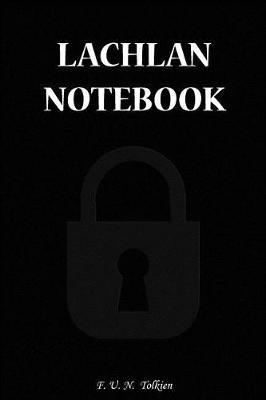 Lachlan Notebook: Lachlan, Name, Name Notebooks, Notebook, Gift, Funny, Funny Notebooks, Journal, Diary (6 X 9; 112)