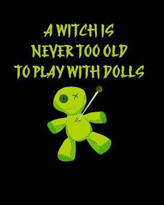 A Witch Is Never Too Old to Play Witch Dolls: Witch's Journal Blank Wiccan Notebook and Grimoire