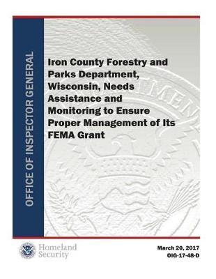 Iron County Forestry and Parks Department, Wisconsin, Needs Assistance and Monitoring to Ensure Proper Management of Its Fema Grant
