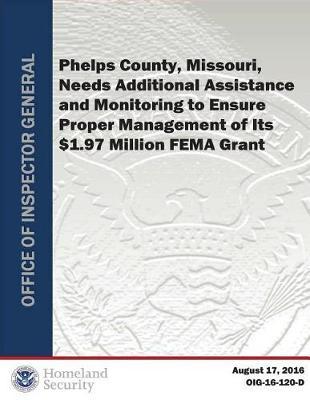 Phelps County, Missouri, Needs Additional Assistance and Monitoring to Ensure Proper Management of Its $1.97 Million Fema Grant