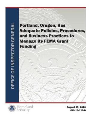 Portland, Oregon, Has Adequate Policies, Procedures, and Business Practices to Manage Its Fema Grant Funding