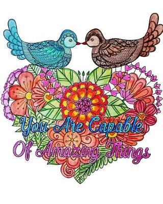 You Are Capable Of Amazing Things: Good Vibes Coloring Book, An Adult Coloring Book with Motivational Sayings (Beautiful Flower & Animal Drawings)