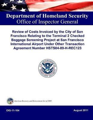 Review of Costs Invoiced by the City of San Francisco Relating to the Terminal 2 Checked Baggage Screening Project at San Francisco International Airport Under Other Transaction Agreement Number Hsts04-09-H-Rec123