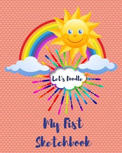 Let's Doodle My First Sketchbook: Happy Sunburst 8 X 10 Cute 100 Page Book for Doodles, Drawings, Writing and Coloring to Inspire Art in Children