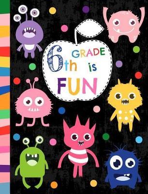 6th Grade Is Fun: Wide Ruled Composition Book, Back to School Notebook for Kids and Teachers - Soft Cover with Colorful, Funny and Cute Monsters - 50 sheets/100 pages, 7.44  x 9.69 (18.9 x 24.6 cm)