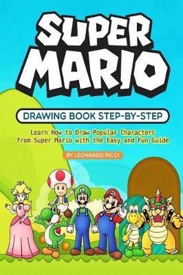 Super Mario Drawing Book Step-By-Step: Learn How to Draw Popular Characters from Super Mario with the Easy and Fun Guide