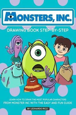 Monster Inc Drawing Book Step-By-Step: Learn How to Draw the Most Popular Characters from Monster Inc with the Easy and Fun Guide