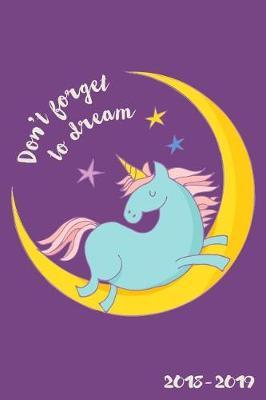 Don't Forget To Dream: Daily, Weekly, and Monthly Calendar Planner and Organizer for Students for the Academic Year 2018-2019 (6x9)