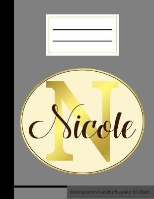 N Nicole Monogramm Notizheft Liniert 60 Blatt: Notizbuch Mit Linien A4 Schreibheft Heft Notizen Buch - Gold Name Vorname Initialen Edel Elegant Matt Cover I Personal Journal Notebook Diary Monogram Design Grey Black