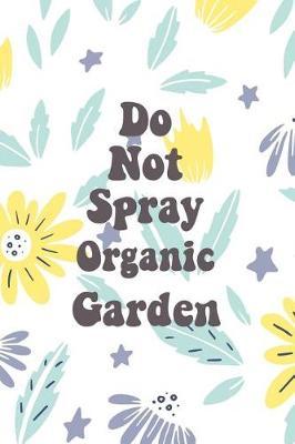 Do Not Spray Organic Garden: Blank Lined Journal for Gardeners and Nature Lovers