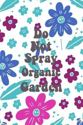 Do Not Spray Organic Garden: Blank Lined Journal for Gardeners and Nature Lovers