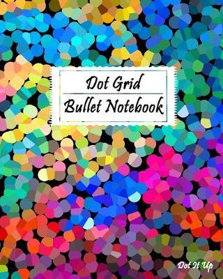 Dot Grid Bullet Notebook Journal: Dot-It-Up Bullet Journal with 160 Dot Grid Bullet Pages and Sample Creative Ideas (Panting 3)