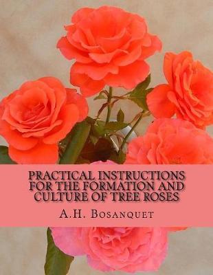 Practical Instructions For The Formation and Culture of Tree Roses