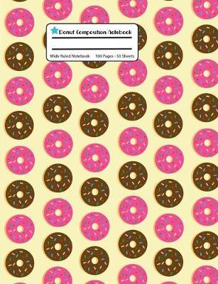 Donut Composition Notebook: Yellow Wide Ruled, Student Teachers School Kids, 100 Pages, 7.44x9.69, Writing Journal