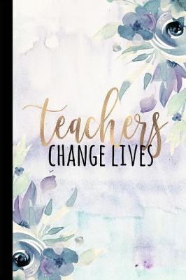 Teachers Change Lives: Best Teacher Ever, Teacher Journal Planner Organizer, Teacher Thank You Gifts, Teacher Notebook, Thank You Gifts Teachers, 6x9 college ruled notebook