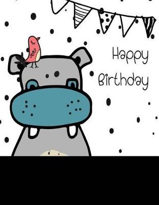 Happy Birthday: Happy Birthday to Hippo Cover and Dot Graph Line Sketch Pages, Extra Large (8.5 X 11) Inches, 110 Pages, White Paper, Sketch, Notebook Journal