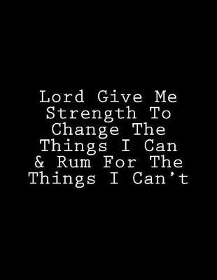 Lord Give Me Strength To Change The Things I Can & Rum For The Things I Can't: Notebook Large Size 8.5 x 11 Ruled 150 Lined Pages Softcover Journal Composition Book Notebook School Exercise Book