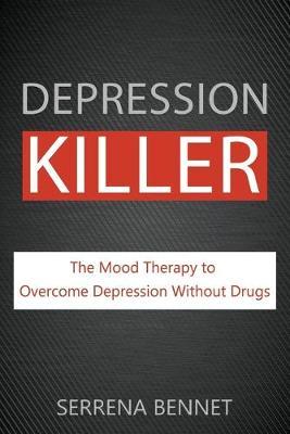 Depression Killer: The Mood Therapy To Overcome Depression Without Drugs