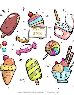 Sketch Book for Kids: Practice How to Draw Workbook, 8.5 X 11 Large Blank Pages