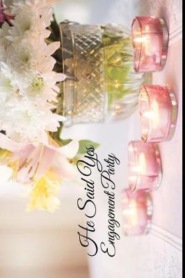 He Said Yes Engagement Party: 6x9 Engagement Party Guestbook Journal for Guest Sign-Ins Weddings, Bride and Bridal Showers, Anniversary, Parties, Receptions, Celebrations and More