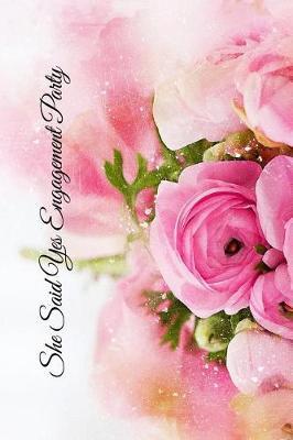 She Said Yes Engagement Party: 6x9 Engagement Party Guestbook Journal for Guest Sign-Ins Weddings, Bride and Bridal Showers, Anniversary, Parties, Receptions, Celebrations and More