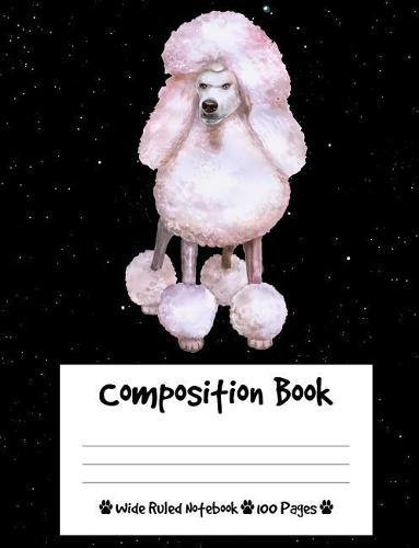 Composition Book: Cute Poodle Dog Composition Notebook Wide Ruled (7.44 x 9.69 in), I Love Dogs