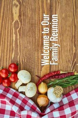 Welcome to Our Family Reunion: 6x9 Family Gathering Guestbook Journal for Parties, Get Togethers and Events Collect Party Visitors Best Wishes and Comments from Family, Friends, Relatives and More - Table with Vegetables