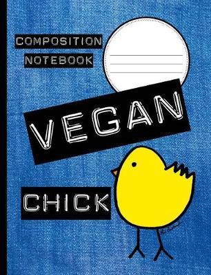 Vegan Chick Composition Notebook: College Ruled Lined 200 Page Book (7.44 X 9.69)