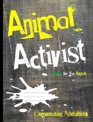 Animal Activist Composition Notebook: Vegan For The Animals College Ruled Lined 200 Page Book (7.44 x 9.69)