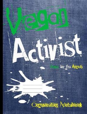 Vegan Activist Composition Notebook: Vegan for the Animals College Ruled Lined 200 Page Book (7.44 X 9.69)