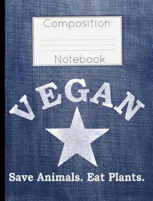 Vegan Star Save Animals Eat Plants Composition Notebook: College Ruled Lined 200 Page Book (7.44 x 9.69)