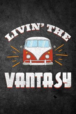 Livin The Vantasy: Funny Campervan Vacation Journal For Camper Van Owners: Blank Lined Notebook For Vintage Van Dwellers To Write Notes & Writing