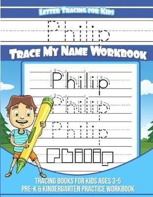 Philip Letter Tracing for Kids Trace my Name Workbook: Tracing Books for Kids ages 3 - 5 Pre-K & Kindergarten Practice Workbook