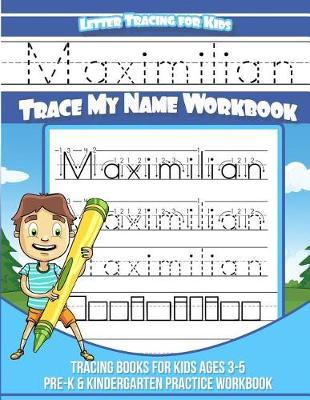 Maximilian Letter Tracing for Kids Trace my Name Workbook: Tracing Books for Kids ages 3 - 5 Pre-K & Kindergarten Practice Workbook