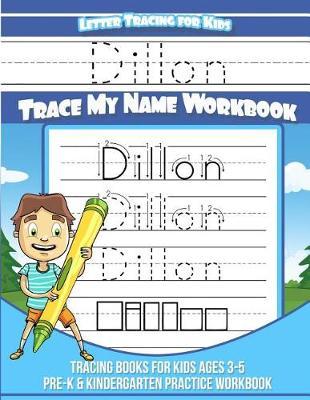 Dillon Letter Tracing for Kids Trace My Name Workbook: Tracing Books for Kids Ages 3 - 5 Pre-K & Kindergarten Practice Workbook