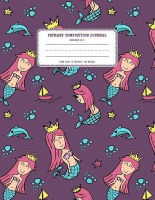 Primary Composition Journal Grades K-2: Cute Mermaid Handwriting & Drawing for Kids Drawing Space and Dashed Mid Line for Kindergarten Creative Story Education School Teacher Supplies 8.5x11 Inches 120 Pages