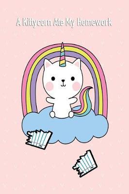 A Kittycorn Ate My Homework: 6x9 Cute Fantasy Unicorn Design Lined College Ruled School Composition Book Paper Notebook Journal or Diary Unique Inspirational Gift for Friend or Family