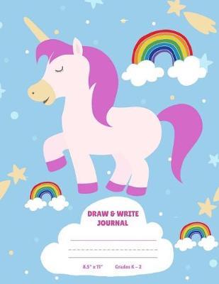 Draw and Write Journal Grades K - 2: Primary Composition Book - 120 Story Lined Paper Pages - 8.5  x 11 - Cute Unicorn Rainbow Notebook - Kindergarten to Grade 1 & 2