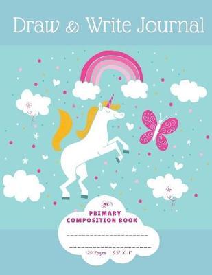 Draw and Write Journal Grades K - 2: Primary Composition Book - 120 Story Lined Paper Pages - 8.5  x 11 - Cute Unicorn Rainbow Notebook - Kindergarten to Grade 1 & 2