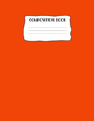 Composition Book: Bright Orange Composition Journal Notebook for back to school kids / College Ruled 8.5x11, 110 pages, Great gift for students, teachers and entrepreneurs