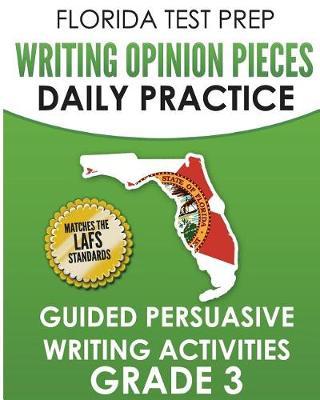 FLORIDA TEST PREP Writing Opinion Pieces Daily Practice Grade 3: Guided Persuasive Writing Activities