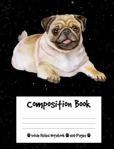 Composition Book: Cute Pug Dog Composition Notebook Wide Ruled (7.44 x 9.69 in), I Love Dogs